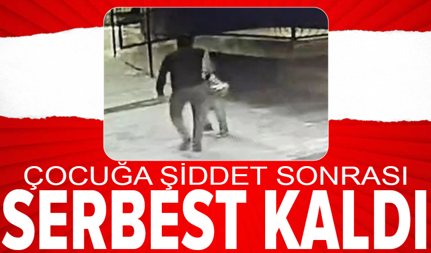 9 yaşındaki çocuğu darbeden şahıs serbest bırakıldı