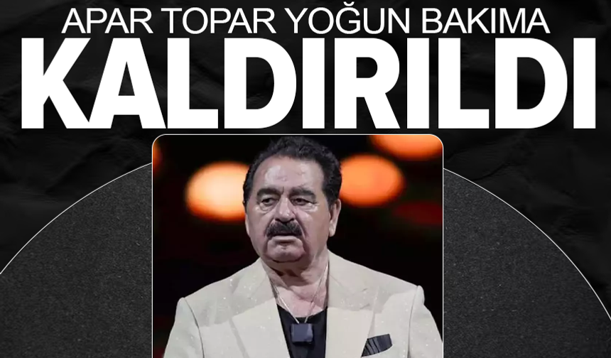 İbrahim Tatlıses yoğun bakıma alındı