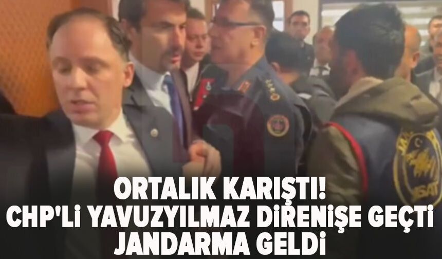 Ortalık karıştı! CHP'li Yavuzyılmaz direnişe geçti jandarma geldi