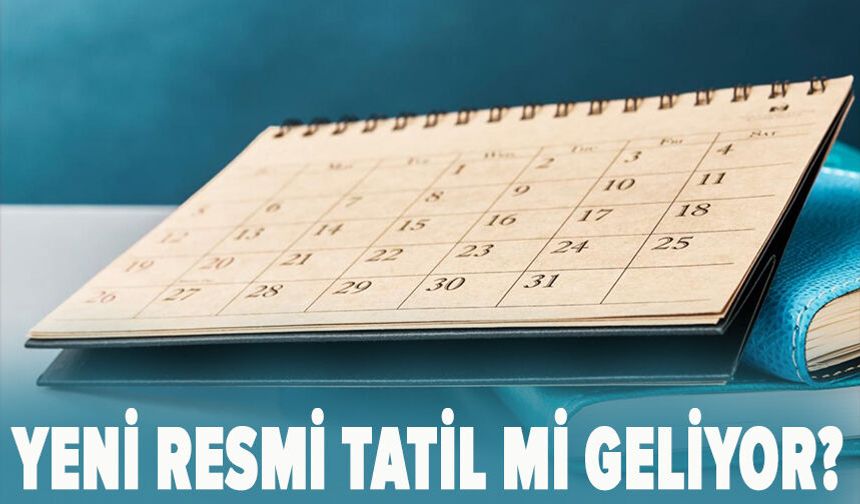 Yeni resmi tatil mi geliyor?