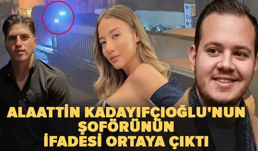 Alaattin Kadayıfçıoğlu'nun şoförünün ifadesi ortaya çıktı