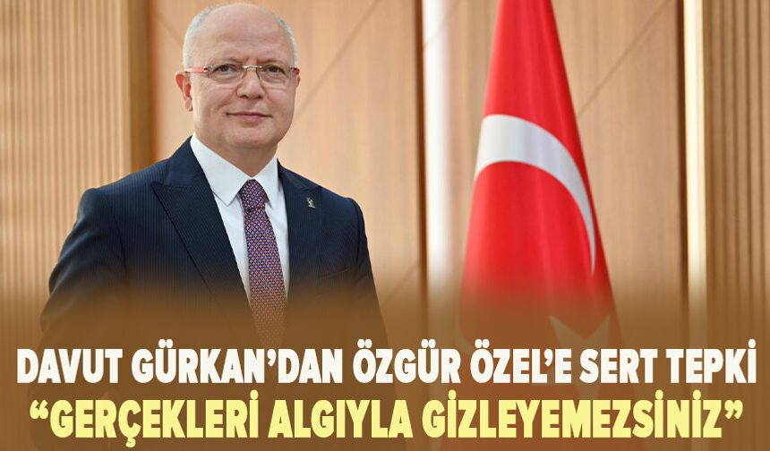 AK Parti Bursa İl Başkanı Davut Gürkan’dan Özgür Özel’e Sert Tepki: “Gerçekleri Algıyla Gizleyemezsiniz”
