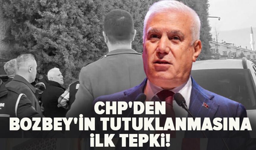 CHP'den Bozbey'in tutuklanmasına ilk tepki!