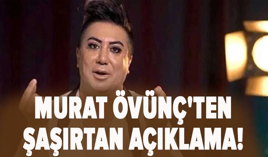 Murat Övünç'ten şaşırtan açıklama!