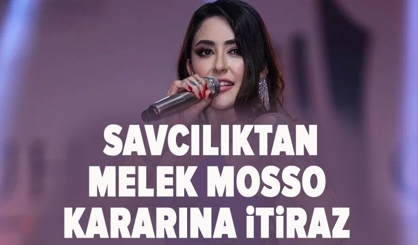 Savcılıktan Melek Mosso kararına itiraz