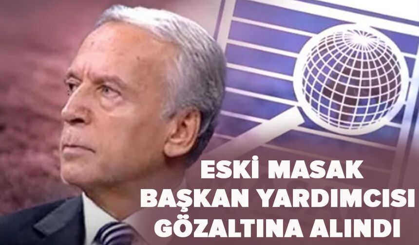 Eski MASAK Başkan Yardımcısı  gözaltında