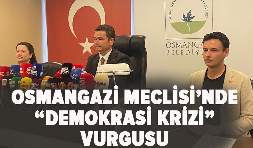 Osmangazi Meclisi’nde “Demokrasi Krizi” Vurgusu