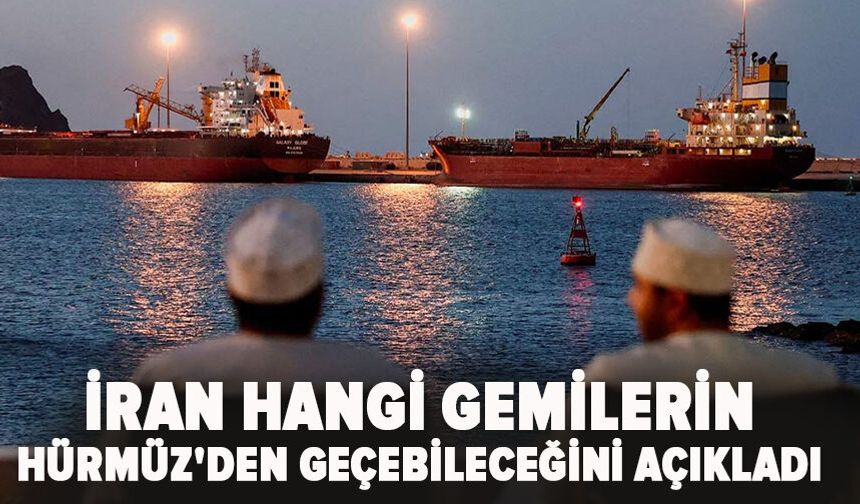 İran hangi gemilerin Hürmüz'den geçebileceğini açıkladı