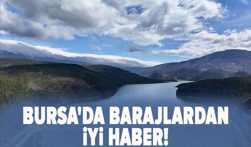 Bursa'da barajlardan iyi haber!