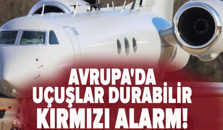 Avrupa'da uçuşlar durabilir: 6 haftalık jet yakıtı kaldı