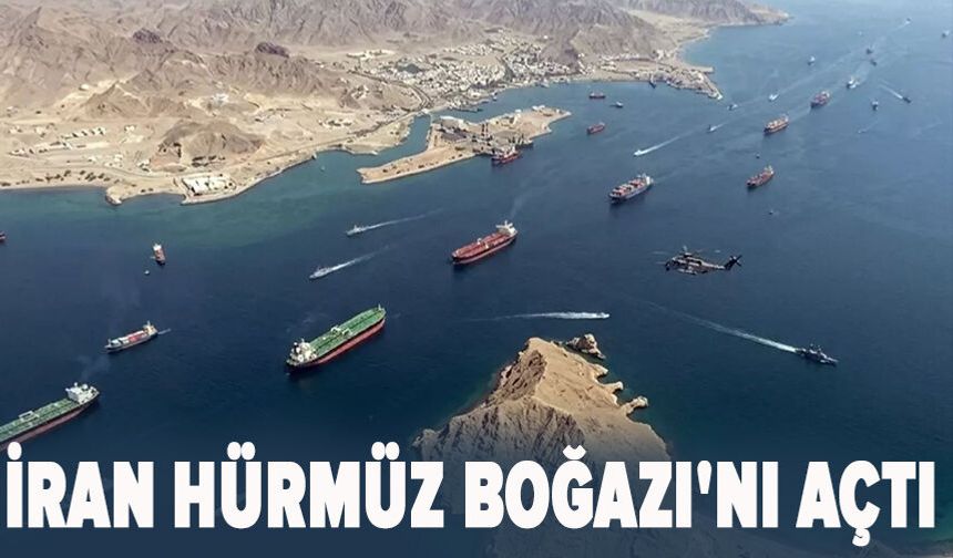 İran Hürmüz Boğazı'nı açtı