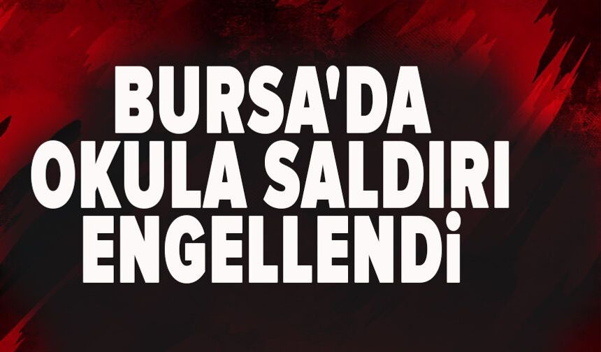 Bursa'da okula saldırı engellendi