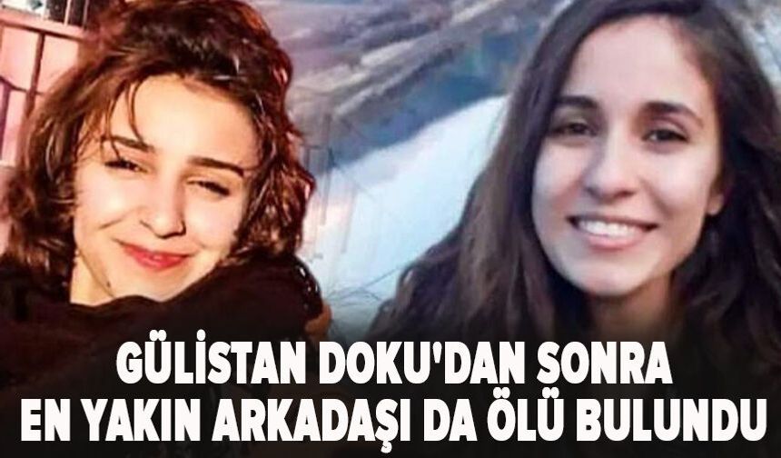 Gülistan Doku'dan sonra en yakın arkadaşı da ölü bulundu