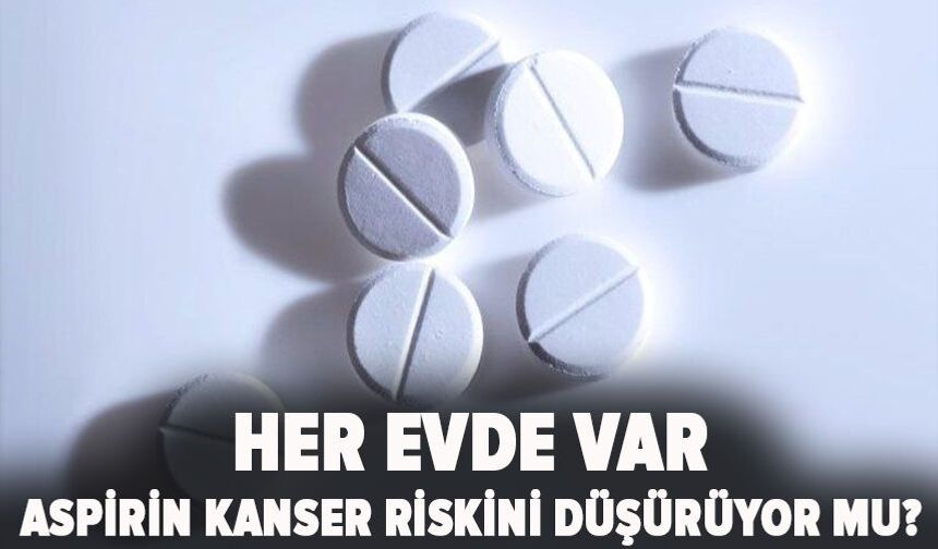 Her Evde Var: Aspirin Kanser Riskini Düşürüyor mu?