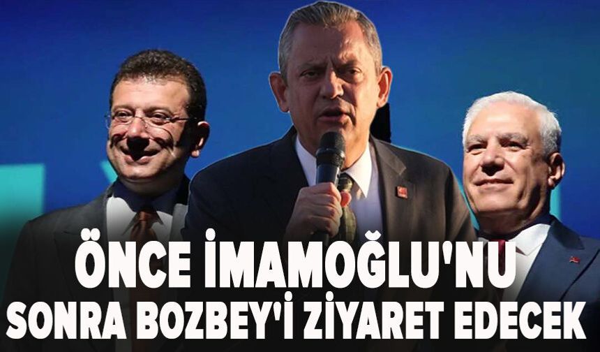 Özel önce İmamoğlu'nu sonra Bozbey'i ziyaret edecek