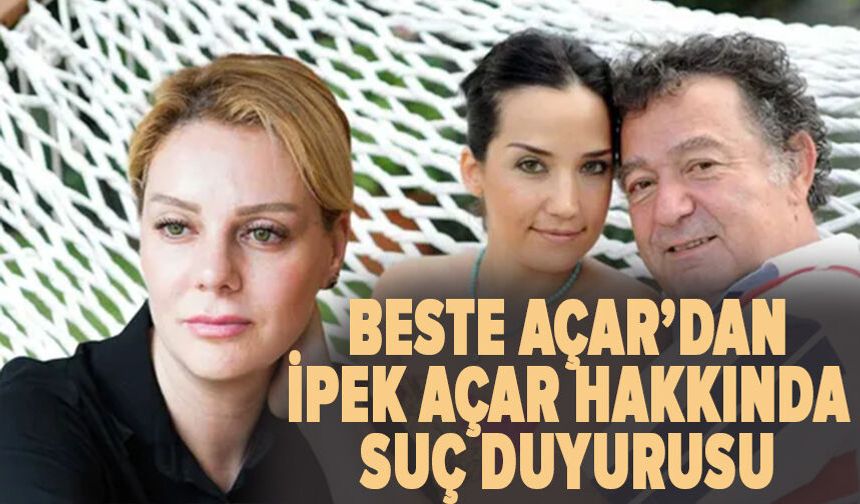 Beste Açar’dan İpek Açar hakkında suç duyurusu
