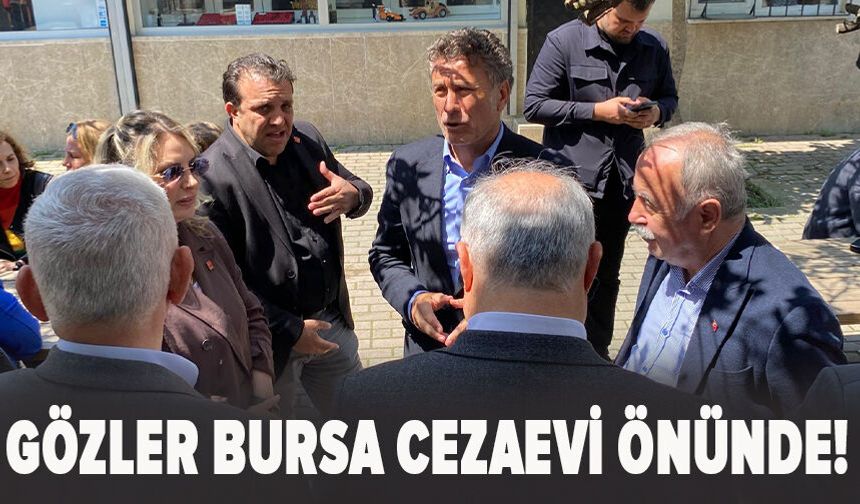 Gözler Bursa Cezaevi önünde!