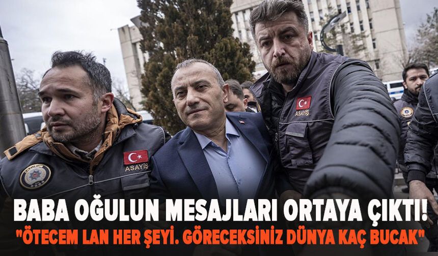 Baba oğulun mesajları ortaya çıktı! ""Ötecem lan her şeyi. Göreceksiniz dünya kaç bucak"