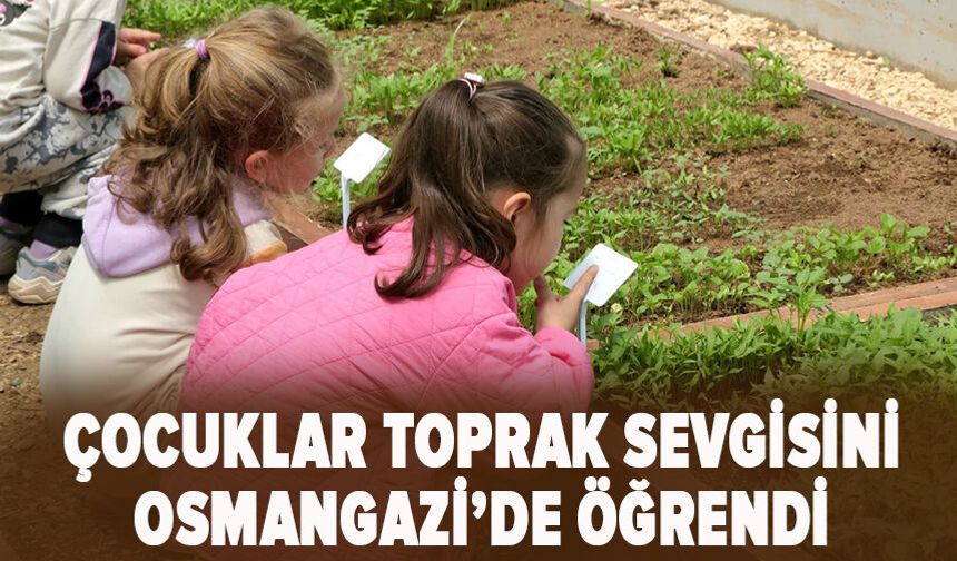 Çocuklar toprak sevgisini Osmangazi’de öğrendi