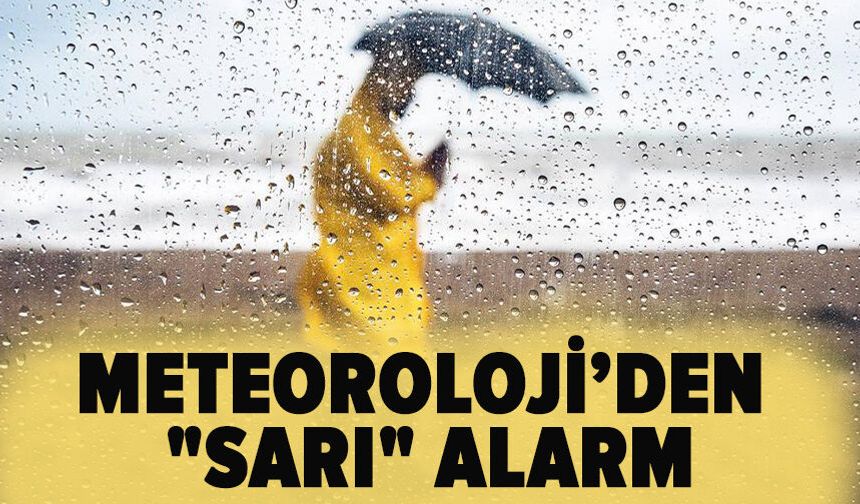 Meteoroloji’den "sarı" alarm