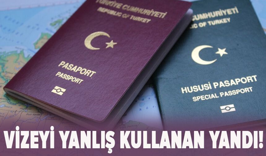 Vizeyi yanlış kullanan yandı!