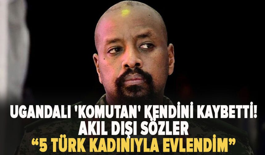 Ugandalı 'komutan' kendini kaybetti! Akıl dışı sözler: 5 Türk kadınıyla evlendim