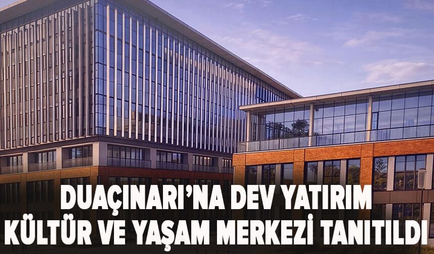 Duaçınarı’na dev yatırım: Kültür ve Yaşam Merkezi tanıtıldı