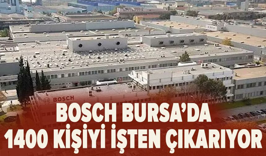 Bosch Bursa’da 1400 kişiyi işten çıkarıyor