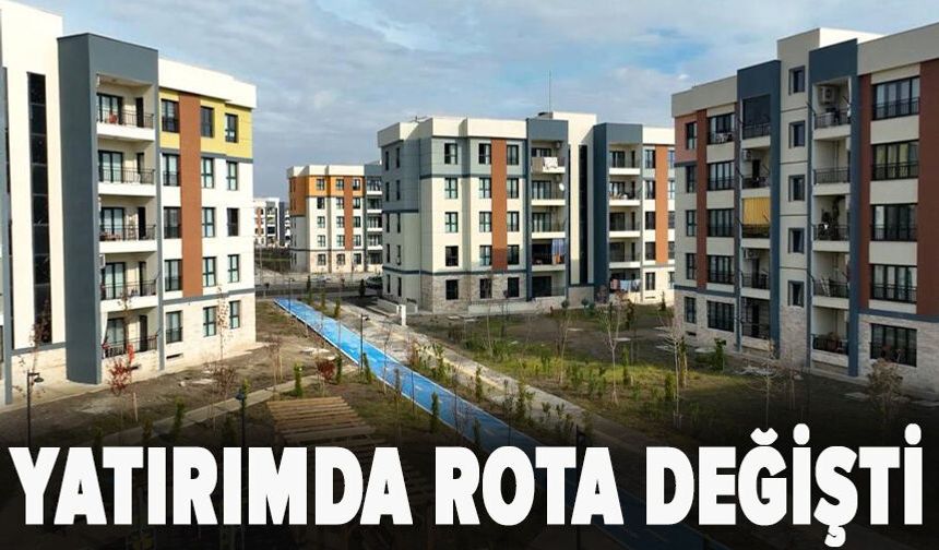 Yatırımda rota değişti!