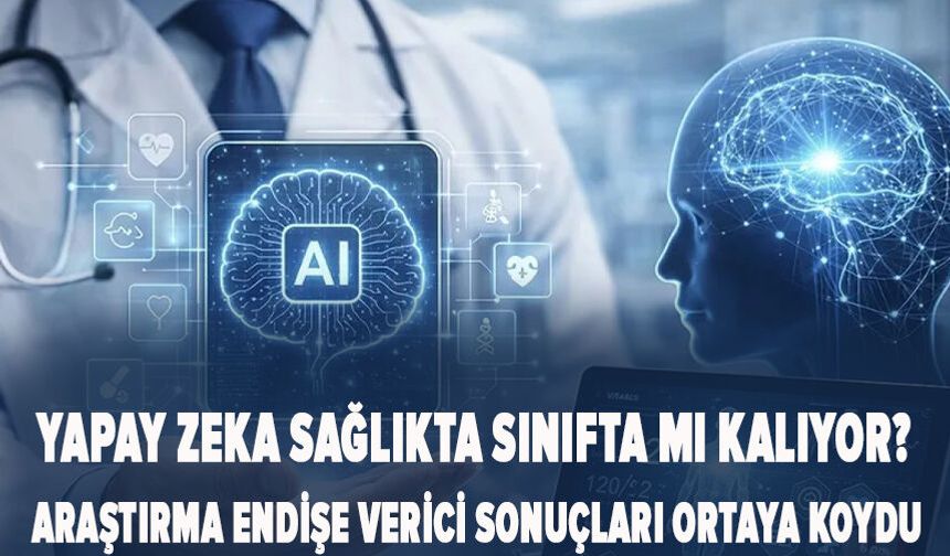 Yapay Zeka Sağlıkta Sınıfta mı Kalıyor? Araştırma Endişe Verici Sonuçları Ortaya Koydu