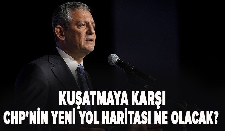 Kuşatmaya karşı CHP'nin yeni yol haritası ne olacak?