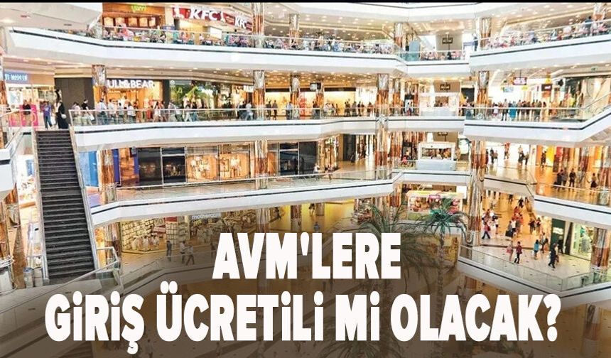 AVM'lere giriş ücretili mi olacak?