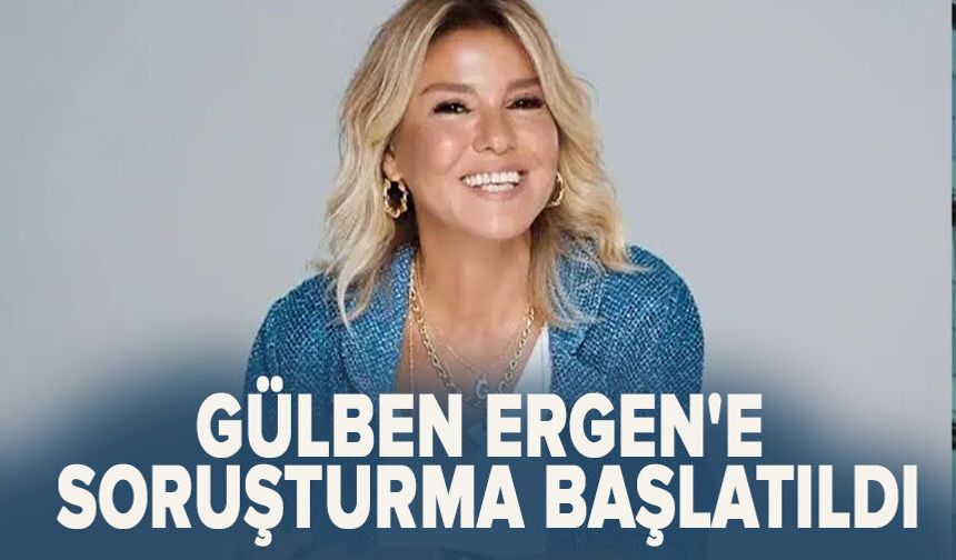 Gülben Ergen'e soruşturma başlatıldı