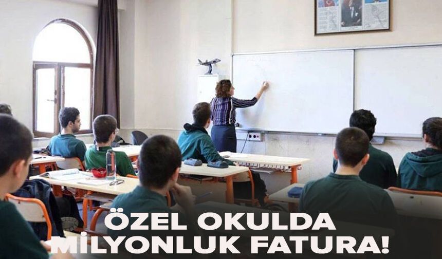 Özel okulda milyonluk fatura!