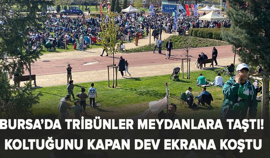 Bursa’da tribünler meydanlara taştı! Koltuğunu kapan dev ekrana koştu