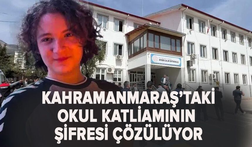 Kahramanmaraş’taki okul katliamının şifresi çözülüyor
