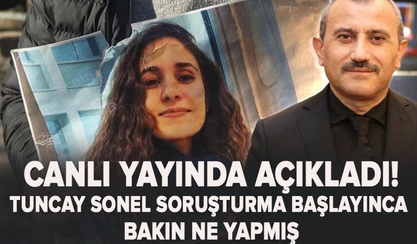Canlı yayında açıkladı! Tuncay Sonel soruşturma başlayınca bakın ne yapmış