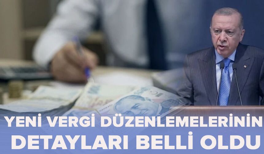 Yeni vergi düzenlemelerinin detayları belli oldu