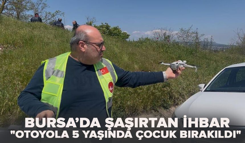 'Otoyola 5 yaşında çocuk bırakıldı' ihbarı ekipleri alarma geçirdi