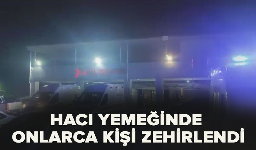 Hacı yemeğinde onlarca  kişi zehirlendi