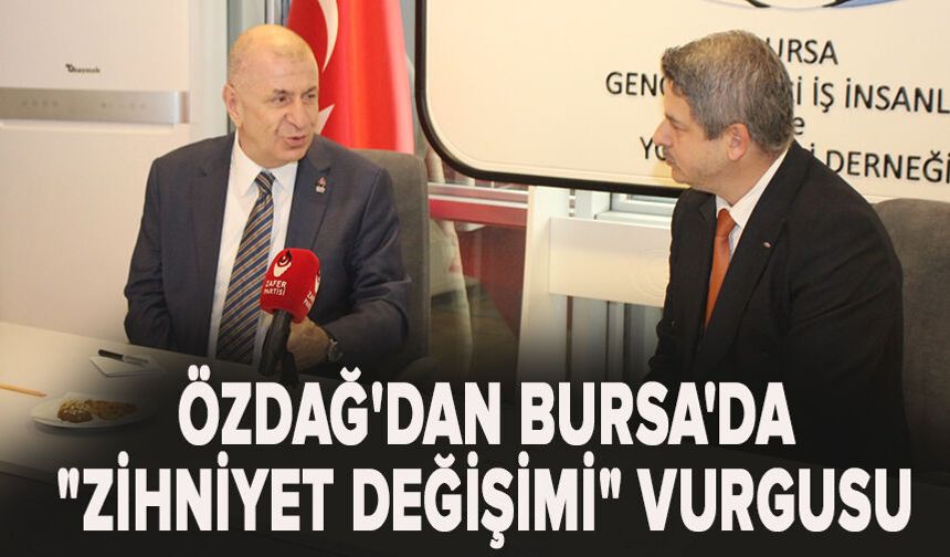 Özdağ'dan Bursa'da "Zihniyet değişimi" vurgusu
