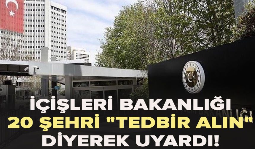 İçişleri Bakanlığı 20 şehri "Tedbir alın" diyerek uyardı!