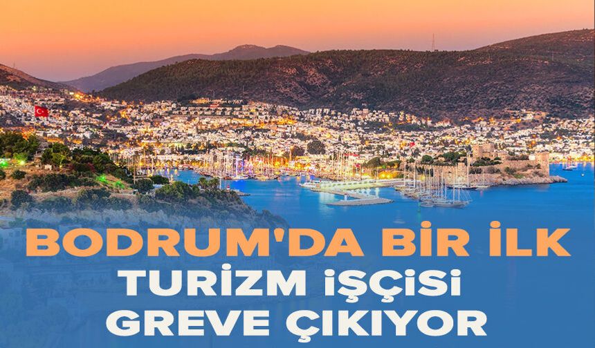 Bodrum'da bir ilk: Turizm işçisi greve çıkıyor