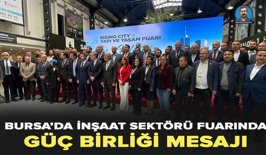 Bursa’da İnşaat Sektörü Fuarında Güç Birliği Mesajı
