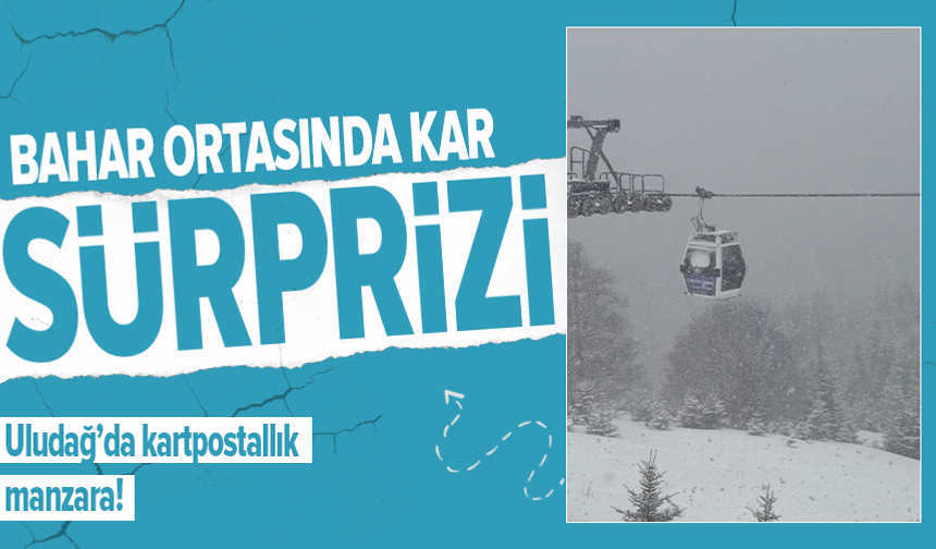 Bursa'da nisan sürprizi: Uludağ'da kar yağışı etkili oldu