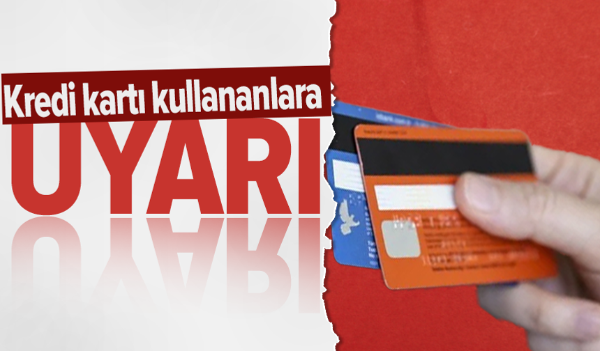 Kredi kartı kullananlar için kritik uyarı!