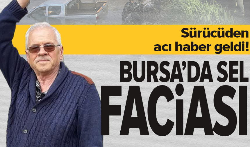 Bursa'da akıntıya kapılan araçtan acı sonuç: Sürücünün cansız bedeni bulundu