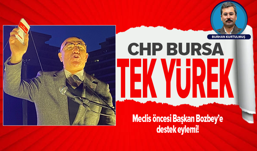 Bursa’da Bozbey’e destek: CHP il örgütü Meclis öncesi tek yürek oldu