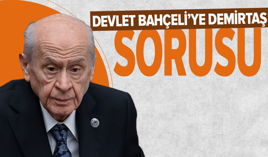 Devlet Bahçeli'ye 'Demirtaş' sorusu: Siz bizi tanımıyorsunuz