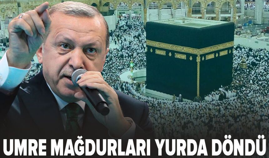 Erdoğan talimatı verdi! Umre mağdurları yurda döndü